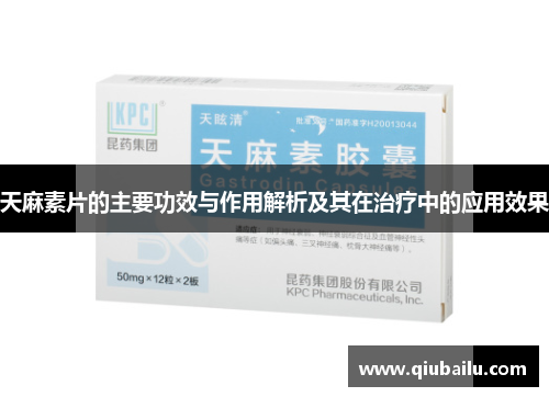 天麻素片的主要功效与作用解析及其在治疗中的应用效果